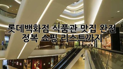 롯데백화점 식품관 맛집 완전 정복! 쇼핑 리스트까지!